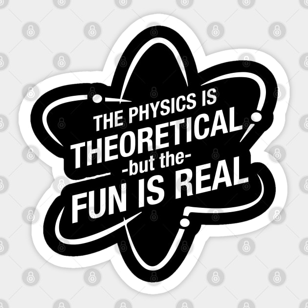 The physics is theoretical but the fun is real Sticker by wookiemike